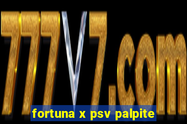 fortuna x psv palpite